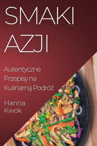 Smaki Azji: Autentyczne Przepisy na Kulinarn¿ Podró¿
