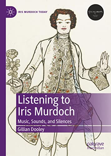Listening to Iris Murdoch: Music, Sounds, and Silences (Iris Murdoch Today)