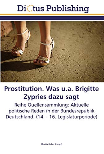 Prostitution. Was u.a. Brigitte Zypries dazu sagt: Reihe Quellensammlung: Aktuelle politische Reden in der Bundesrepublik Deutschland. (14. - 16. Legislaturperiode)