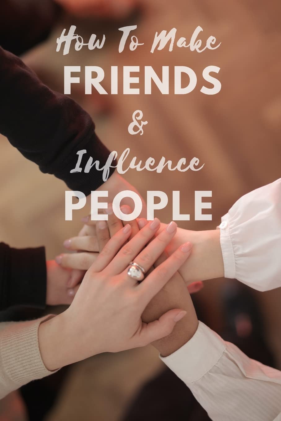 How To Make Friends And Influence People: Complete Guide How To Win Friends As An Adult