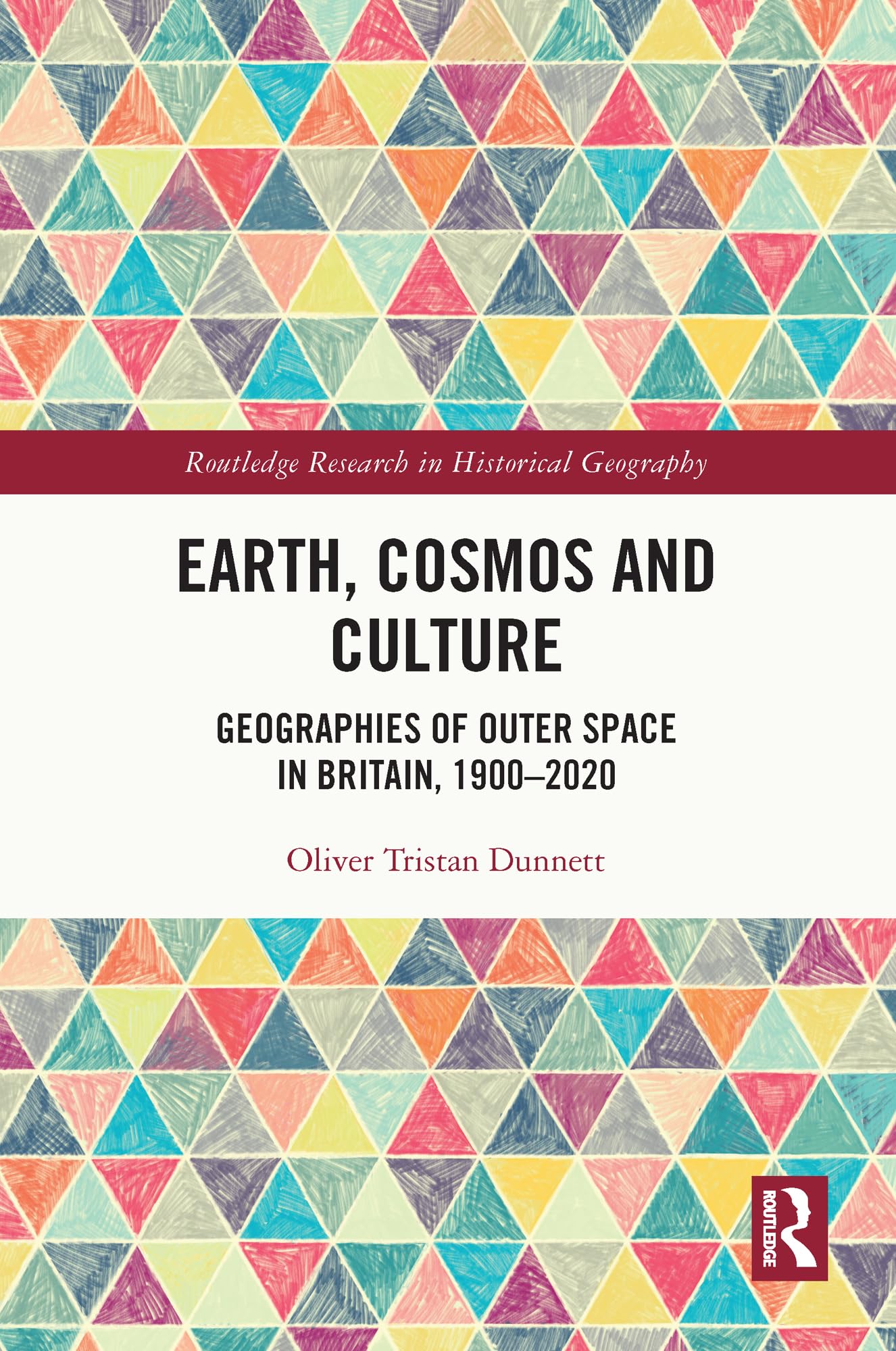 Earth, Cosmos and Culture: Geographies of Outer Space in Britain, 1900-2020 (Routledge Research in Historical Geography)