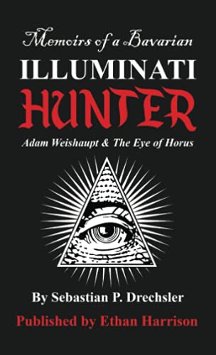 Drechsler, Sebastian P. Adam Weishaupt And The Eye Of Horus (Memoirs Of A Bavarian Illuminati Hunter, Band 1)