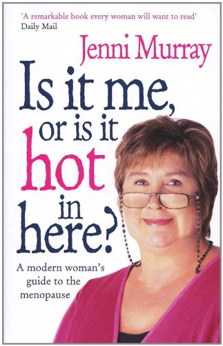 Is It Me Or Is It Hot In Here?: A modern woman's guide to the menopause
