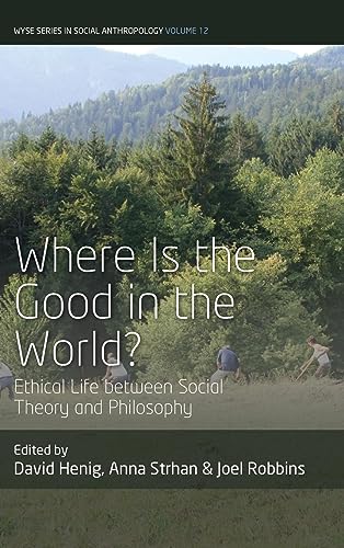 Where is the Good in the World?: Ethical Life between Social Theory and Philosophy (Wyse Series in Social Anthropology, 12, Band 12)