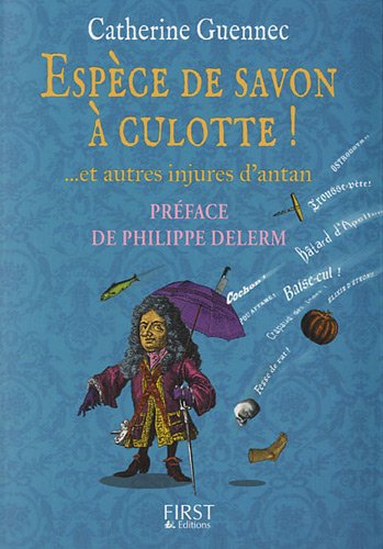 Espèce De Savon à Culotte ! : ... Et Autres Injures D'antan