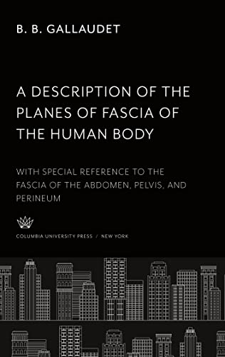 A Description of the Planes of Fascia of the Human Body: With Special Reference to the Fascia of the Abdomen, Pelvis and Perineum