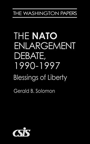 The NATO Enlargement Debate, 1990-1997: The Blessings of Liberty (Washington Papers)