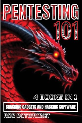 Rob Botwright Pentesting 101, Cracking Gadgets And Hacking Software
