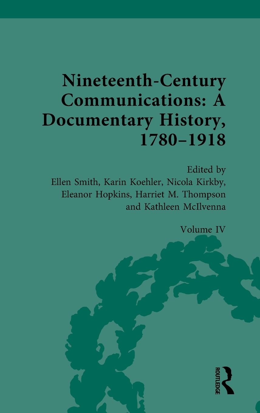 Nineteenth-Century Communications: A Documentary History, 1780-1918: Volume IV: Nation, Empire, Globe