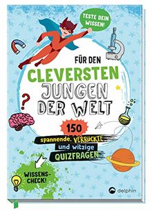 Für den cleversten Jungen der Welt: 150 spannende, verrückte und witzige Quizfragen