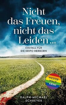 „Nicht das Freuen, nicht das Leiden …“: Ein Fall für die Kripo Herborn. Ein Westerwald Krimi