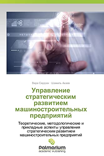 Upravlenie strategicheskim razvitiem mashinostroitel'nykh predpriyatiy: Teoreticheskie, metodologicheskie i prikladnye aspekty upravleniya ... razwitiem mashinostroitel'nyh predpriqtij
