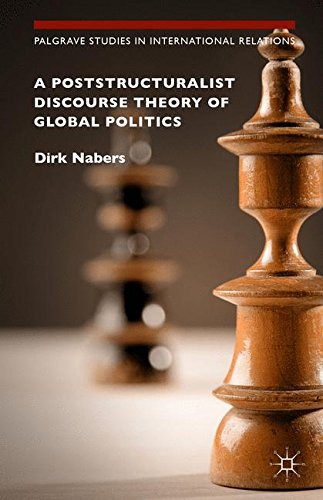 A Poststructuralist Discourse Theory of Global Politics (Palgrave Studies in International Relations)