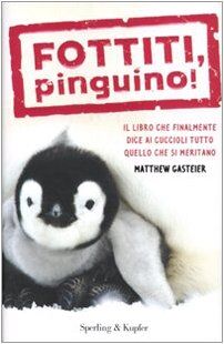 Fottiti, pinguino! Il libro che finalmente dice ai cuccioli tutto quello che si meritano