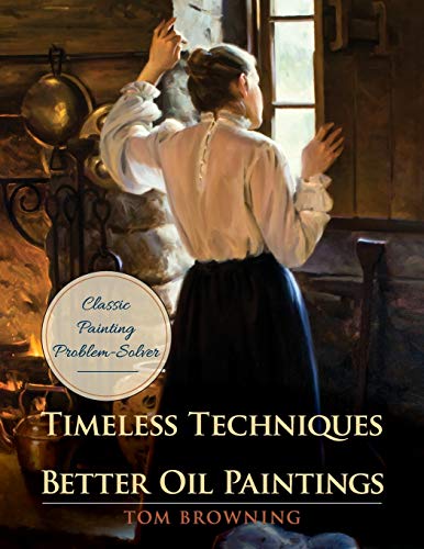 Tom Browning Timeless Techniques For Better Oil Paintings