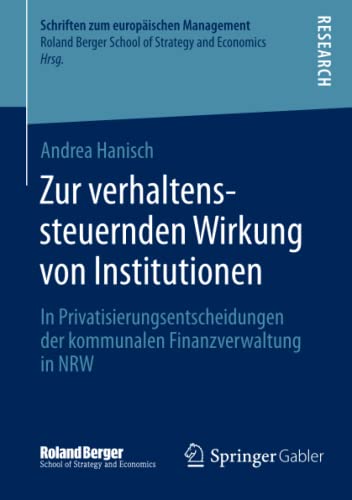Zur verhaltenssteuernden Wirkung von Institutionen: In Privatisierungsentscheidungen der kommunalen Finanzverwaltung in NRW (Schriften zum europäischen Management)