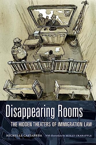Disappearing Rooms: The Hidden Theaters of Immigration Law (Dissident Acts)