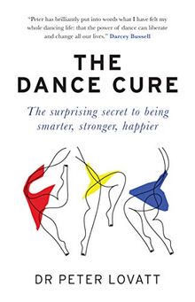 The Dance Cure: The surprising secret to being smarter, stronger, happier