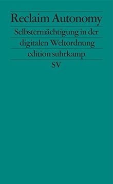 Reclaim Autonomy: Selbstermächtigung in der digitalen Weltordnung (edition suhrkamp)