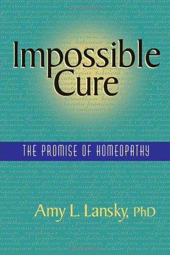 Lansky PhD, Amy L. Impossible Cure, The Promise Of Homeopathy