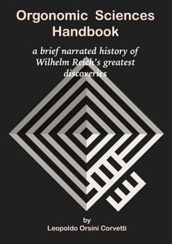 Leopoldo Orsini Corvetti Orgonomic Sciences Handbook - A Brief Narrated History Of Wilhelm Reich's Greatest Discoveries