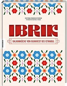 Ibrik: Balkanküche von Bukarest bis Istanbul