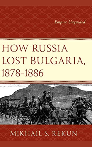 How Russia Lost Bulgaria, 1878-1886: Empire Unguided