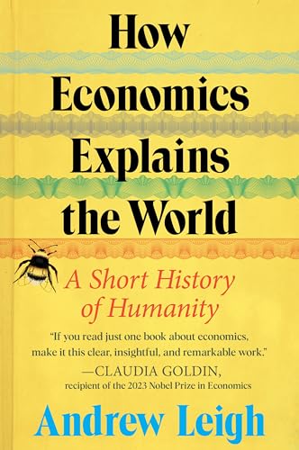 How Economics Explains the World: A Short History of Humanity: A Brief and Powerful Economic History with Timeless Lessons, Perfect for Fall 2024, Learn How Markets Mold Society