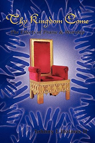Thy Kingdom Come: The Effects Of Praise & Worship