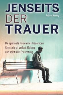 Jenseits der Trauer: Die spirituelle Reise eines trauernden Vaters durch Verlust, Heilung und spirituelle Erleuchtung.