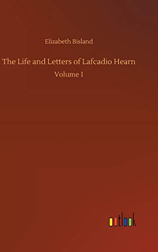 The Life and Letters of Lafcadio Hearn: Volume 1