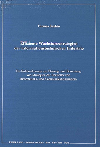 Effiziente Wachstumsstrategien der informationstechnischen Industrie: Ein Rahmenkonzept zur Planung und Bewertung von Strategien der Hersteller von Informations- und Kommunikationsmitteln