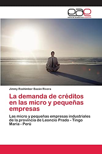 La demanda de créditos en las micro y pequeñas empresas: Las micro y pequeñas empresas industriales de la provincia de Leoncio Prado - Tingo María - Perú