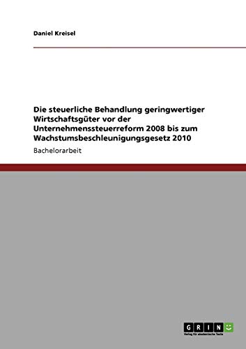 Die steuerliche Behandlung geringwertiger Wirtschaftsgüter vor der Unternehmenssteuerreform 2008 bis zum Wachstumsbeschleunigungsgesetz 2010