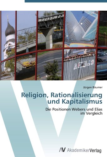 Religion, Rationalisierung und Kapitalismus: Die Positionen Webers und Elias im Vergleich
