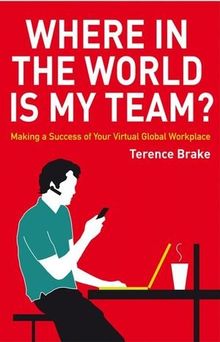 Where in the World is My Team?: Making a Success of Your Virtual Global Workplace