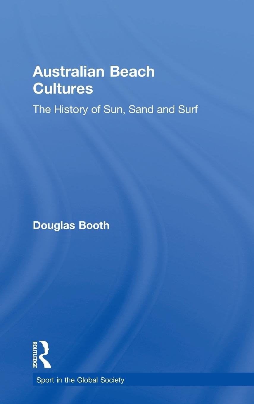 Australian Beach Cultures: The History of Sun, Sand and Surf (Cass Series: Sport in the Global Society, Band 28)