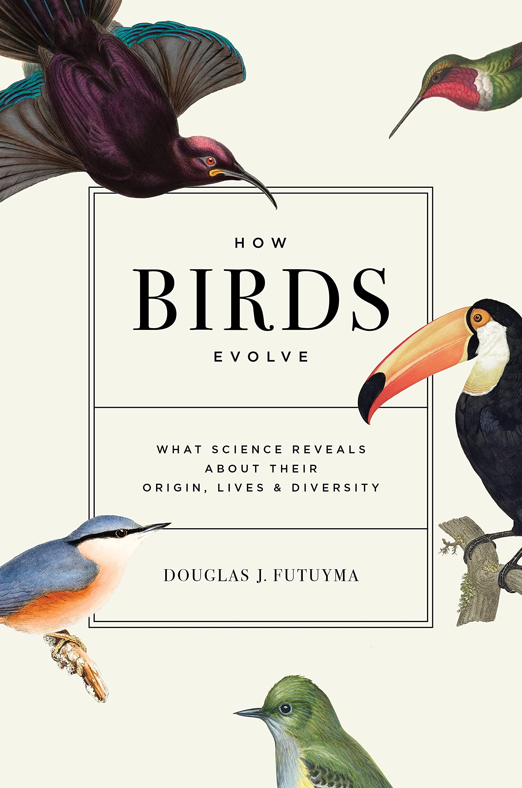 Futuyma, Douglas J. How Birds Evolve, What Science Reveals About Their Origin, Lives, And Diversity