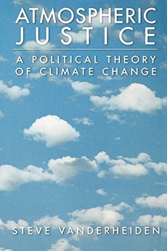 Atmospheric Justice : A Political Theory of Climate Change: A Political Theory of Climate Change