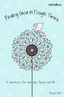 Finding God in Tough Times: 90 Devotions for Real Girls Facing Real Life (Faithgirlz)