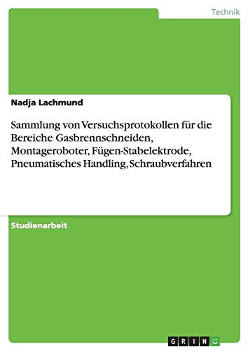 Sammlung von Versuchsprotokollen für die Bereiche Gasbrennschneiden, Montageroboter, Fügen-Stabelektrode, Pneumatisches Handling, Schraubverfahren