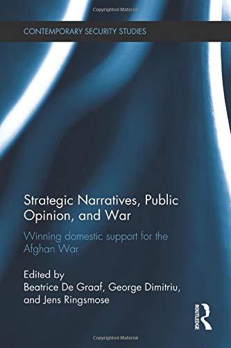 Strategic Narratives, Public Opinion and War: Winning Domestic Support for the Afghan War (Contemporary Security Studies)