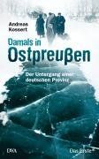 Damals in Ostpreußen: Der Untergang einer deutschen Provinz