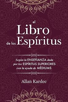 El Libro de los Espíritus: Contiene los principios de la doctrina espiritista sobre la inmortalidad del alma, la naturaleza de los espíritus y sus ... la vida futura y el porvenir de la humanidad