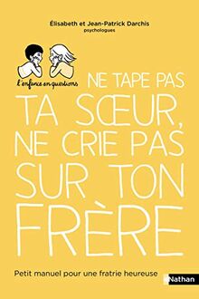 Ne tape pas ta soeur, ne crie pas sur ton frère : petit manuel pour une fratrie heureuse