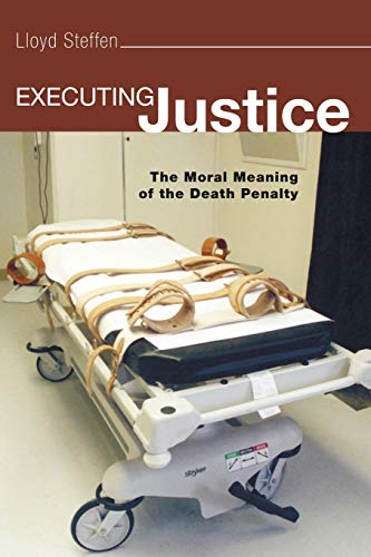 Executing Justice: The Moral Meaning of the Death Penalty