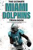 The Ultimate Miami Dolphins Trivia Book: A Collection of Amazing Trivia Quizzes and Fun Facts for Die-Hard Dolphins Fans!