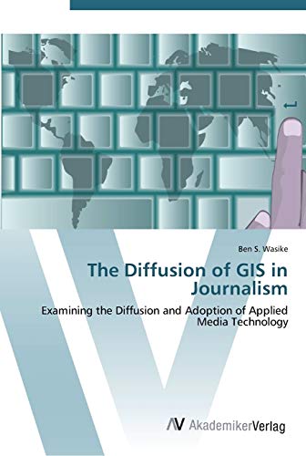The Diffusion of GIS in Journalism: Examining the Diffusion and Adoption of Applied Media Technology