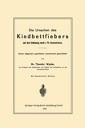 Die Ursachen Des Kindbettfiebers Und Ihre Entdeckung Durch I. Ph. Semmelweis: Einem allgemein gebildeten Leserkreise geschildert