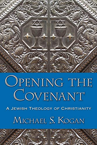Opening the Covenant: A Jewish Theology Of Christianity